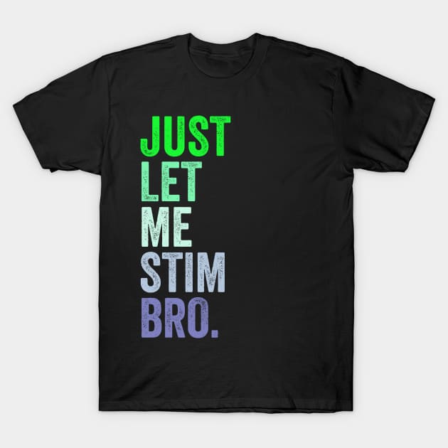 Just Let Me Stim Bro. T-Shirt by wolfspiritclan